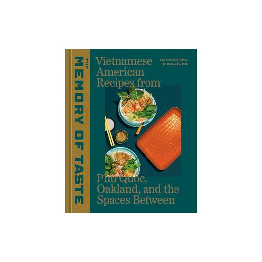 The Memory of Taste: Vietnamese American Recipes from Phú Quoc, Oakland, and the Spaces Between by Tu David Phu and Soleil Ho