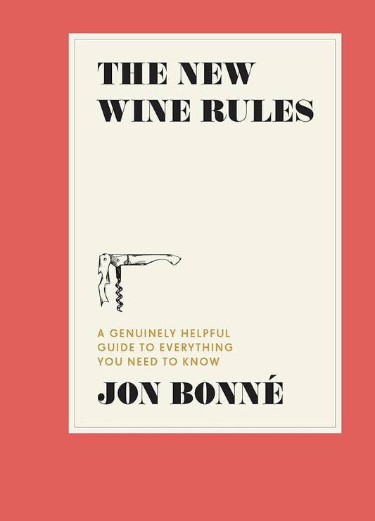 The New Wine Rules: A Genuinely Helpful Guide to Everything You Need to Know by Jon Bonneé